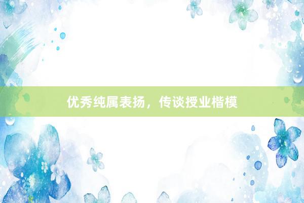 优秀纯属表扬，传谈授业楷模
